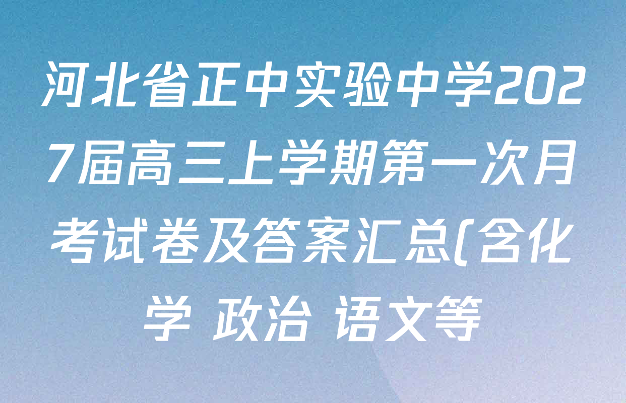 河北省正中实验中学2027届高三上学期第一次月考试卷及答案汇总(含化学 政治 语文等) 河北省正中实验中学2027届高三上学期第一次月考试卷及答案汇总(含化学 政治 语文等)